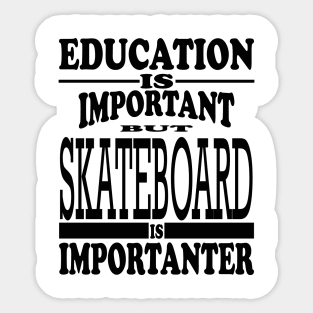 Education Is Important But Skateboard Is Importanter Sticker